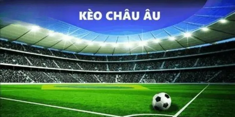 Luật chơi vô cũng dễ hiểu của kèo châu Âu
