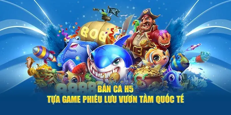 Lợi ích hấp dẫn của bắn cá H5 bạn bắn mới